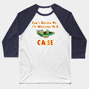 Don't Bother Me I'm Working On A Case Baseball T-Shirt